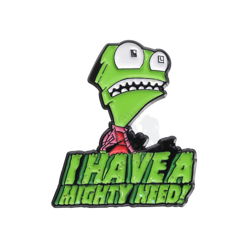 Invader Zim I HAVE AMIGHTY NEED enamel Pin Badge